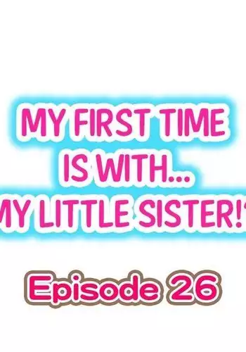 My First Time is with.... My Little Sister?! Ch.26